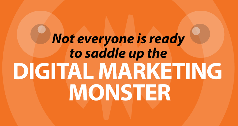 Not everyone is ready to saddle up the digital marketing monster