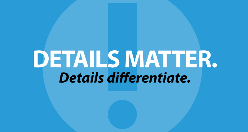 Details matter. Details differentiate.