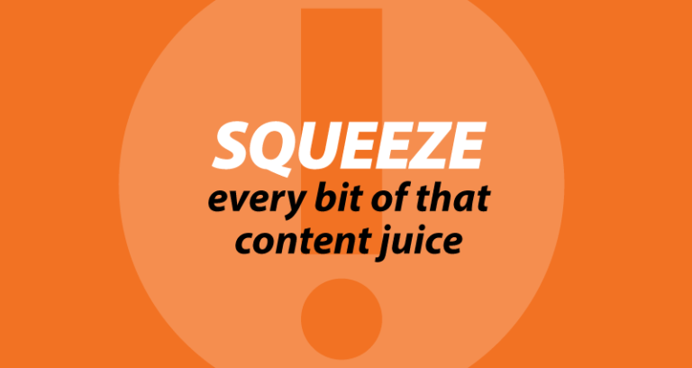 Squeeze every bit of that content juice