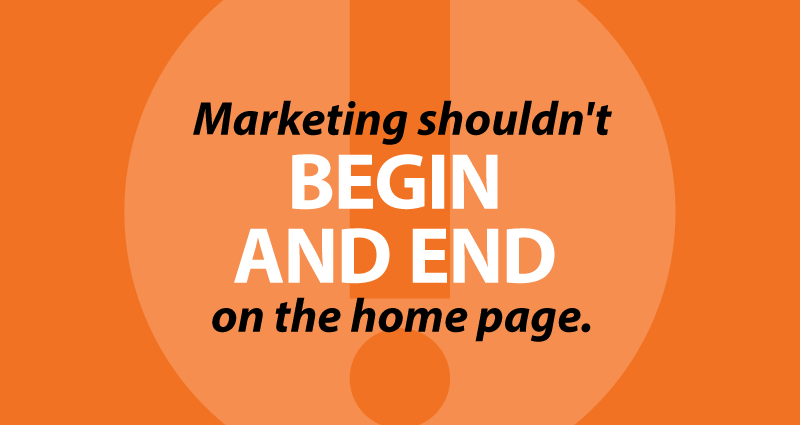 Marketing shouldn't begin and end on the home page.