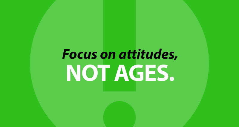 Focus on attitudes, not ages.