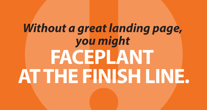 without a great landing page you might faceplant at the finish line