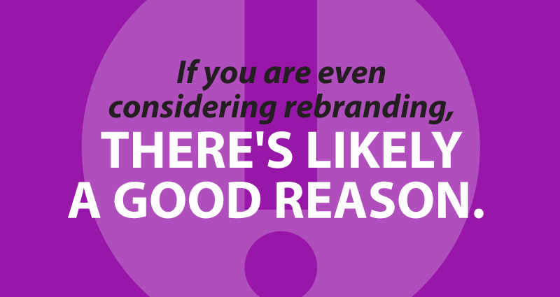 If you are even considering rebranding, there's likely a good reason