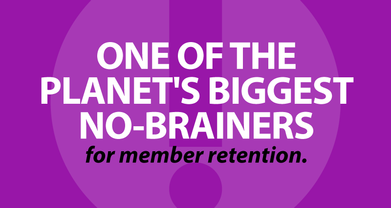 one of the planet's biggest no-brainers for member retention