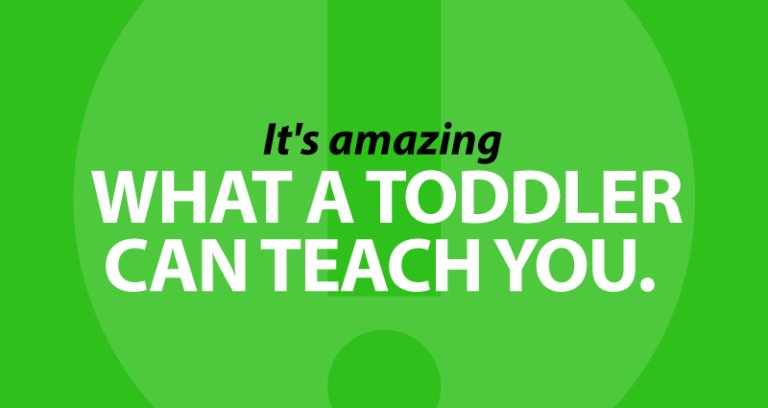 what a toddler can teach you.