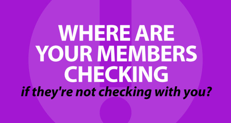 Where are your members checking if they're not checking with you?