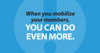 When you mobilize your members, you can do even more.