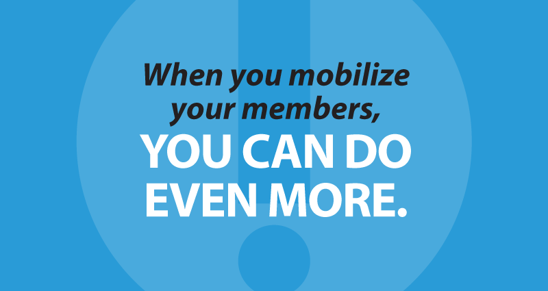 When you mobilize your members, you can do even more.