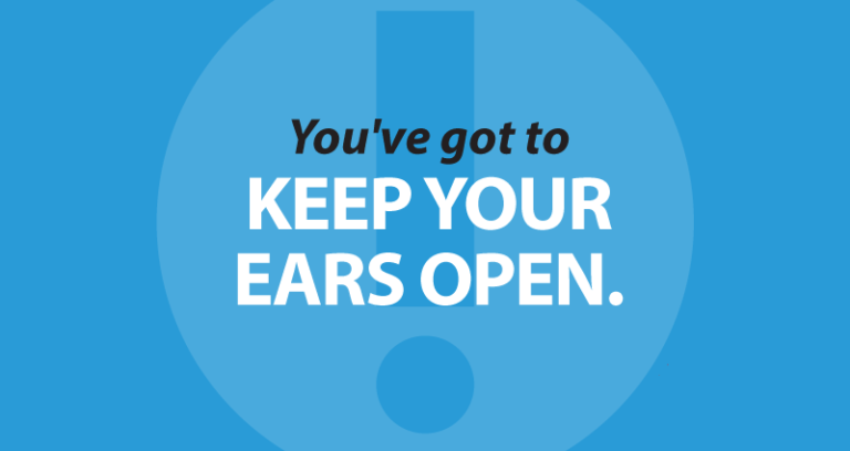you've got to keep your ears open.