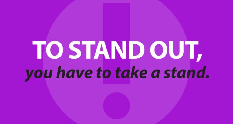to stand out, you have to take a stand.