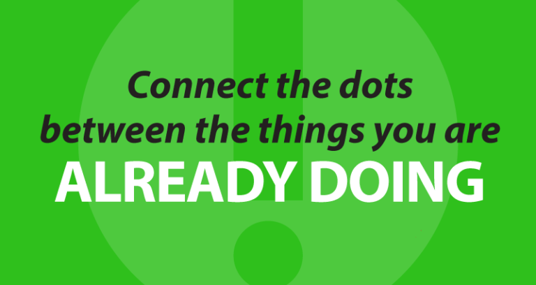 connect the dots between the things you are already doing