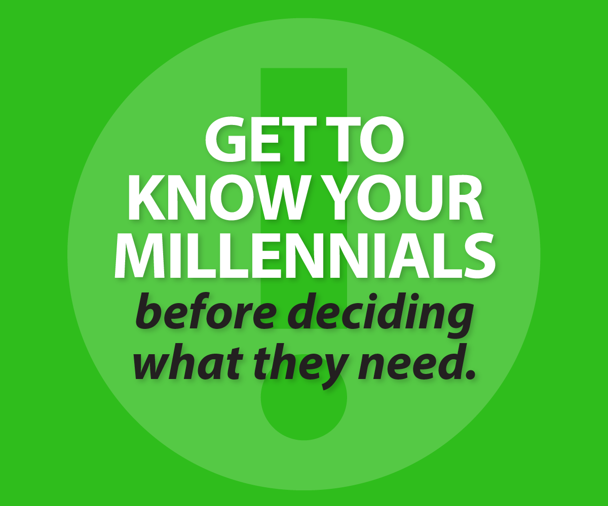 Get to know your millennials before deciding what they need.