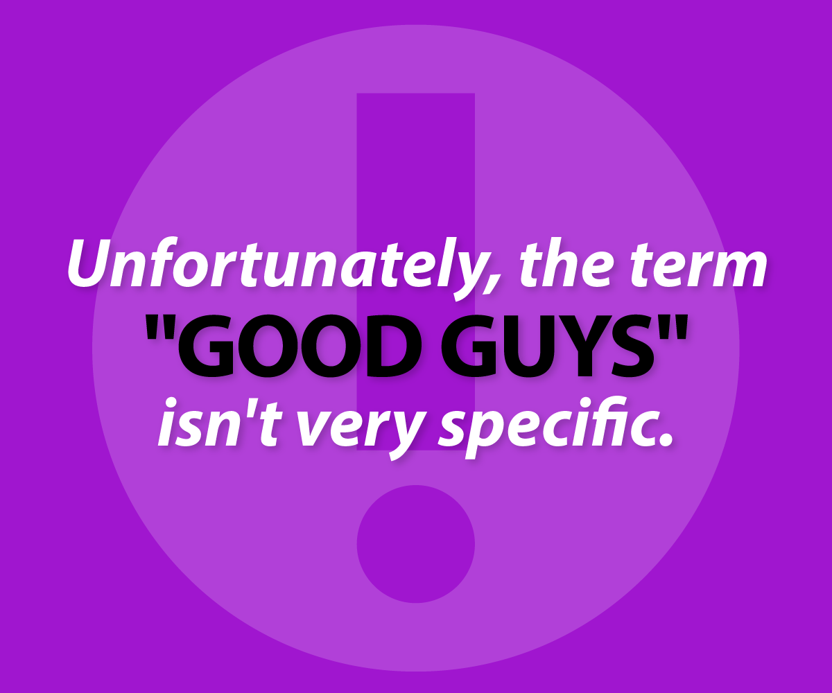 Unfortunately, the term "good guys" isn't very specific.