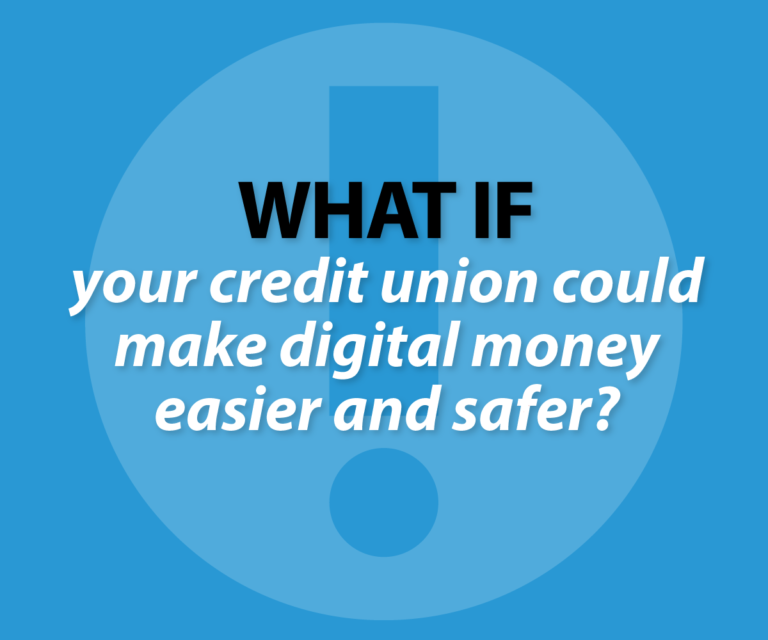 What if your credit union could make digital moneyeasier and safer?