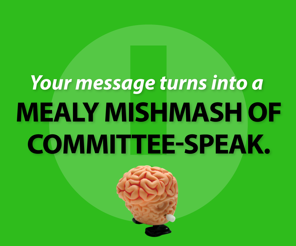 Your message turns into a mealy mishmash of committee-speak.