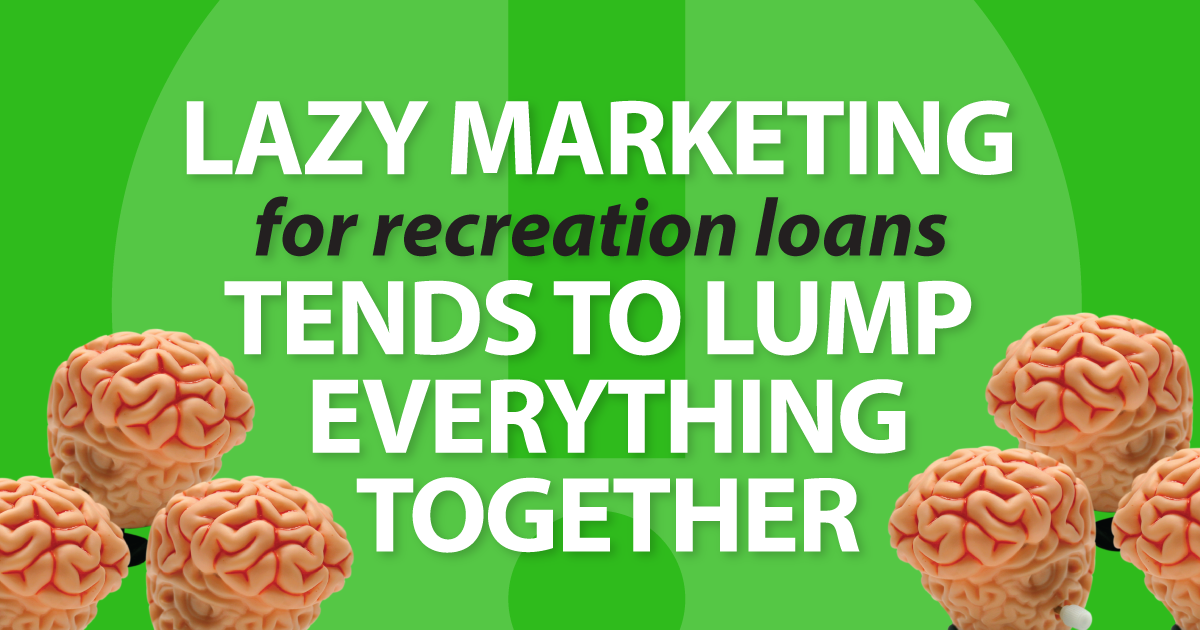 Lazy marketing for recreation loans tends to lump everything together