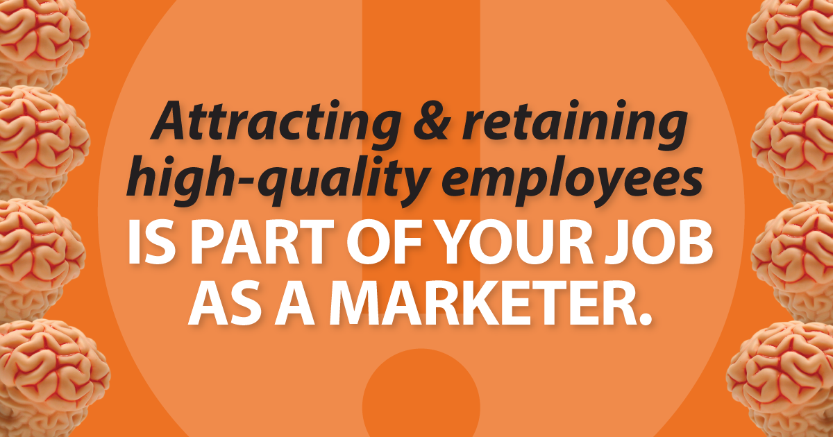Attracting & retaining high-quality employees is part of your job as a marketer.