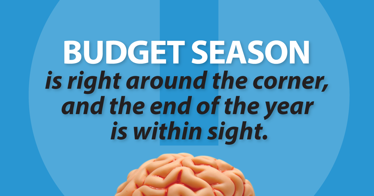 budget season is right around the corner, and the end of the year is within sight.