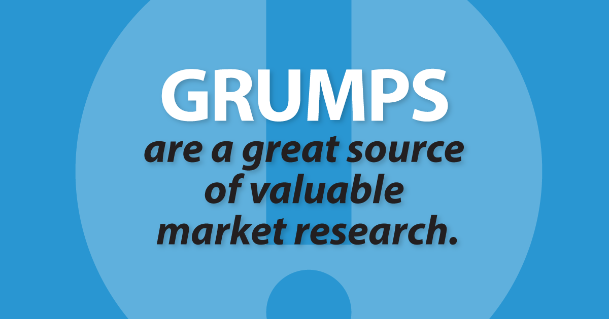 There's a lot you can learn from the haters, the not-so-greaters, and the merely lukewarm. And you can use these lessons to spark joy in the people you can delight. Grumps are a great source of valuable market research.