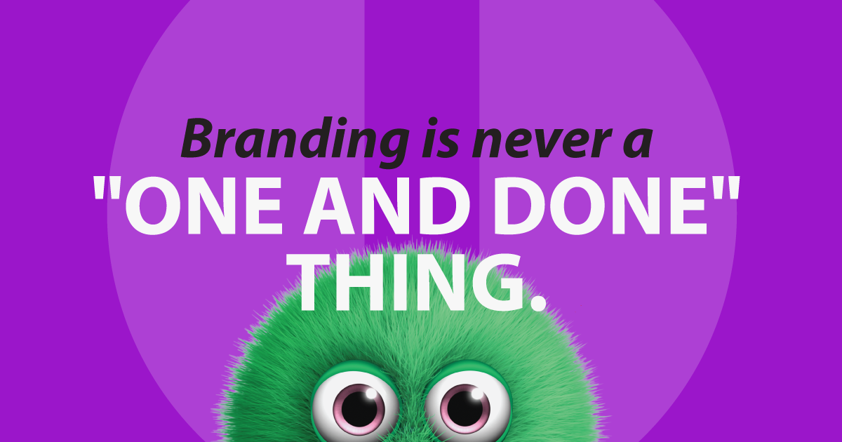 Branding is never a "one and done" thing.