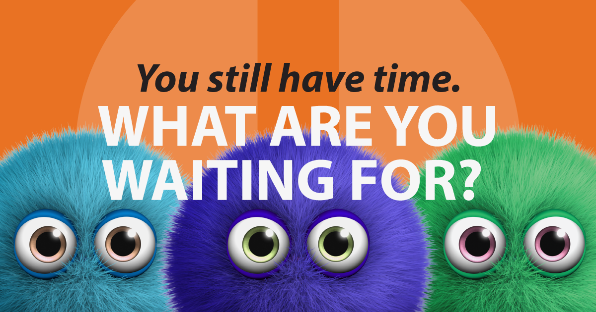 You still have time. What are you waiting for?