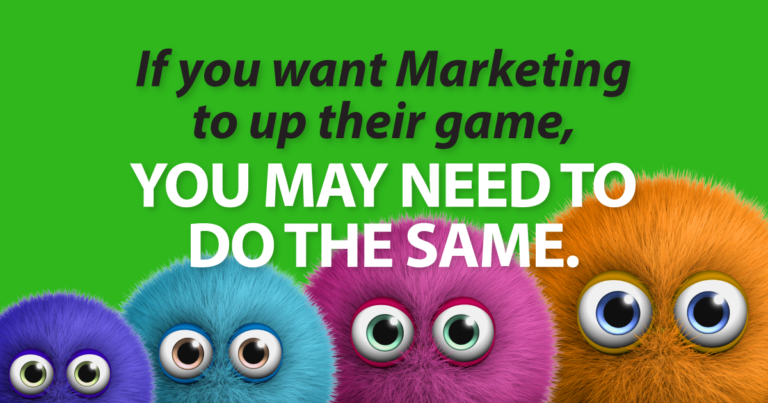 If you want Marketing to up their game, you may need to do the same.