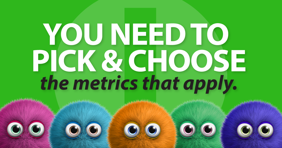 you need to pick and choose the metrics that apply