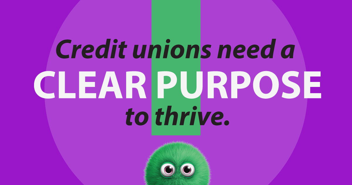 Credit unions need a clear Purpose to thrive.