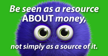 Be seen as a resource about money, not simply as a source of it