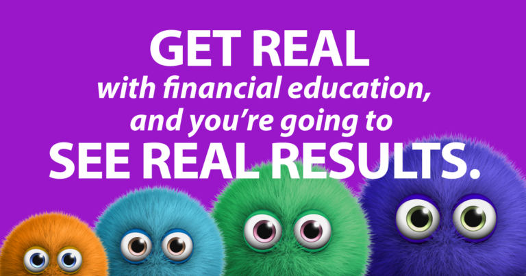 Get real with financial education, and you’re going to see real results.
