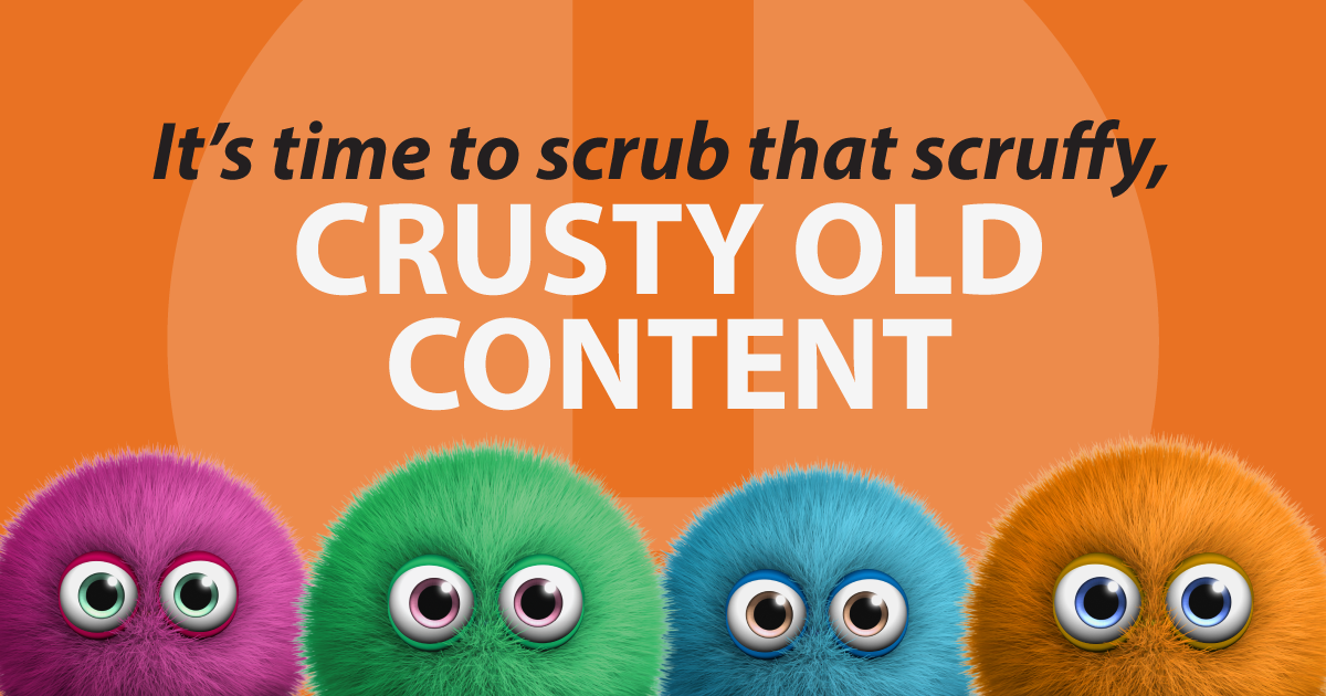 It’s time to scrub that scruffy, crusty oldwebsite content