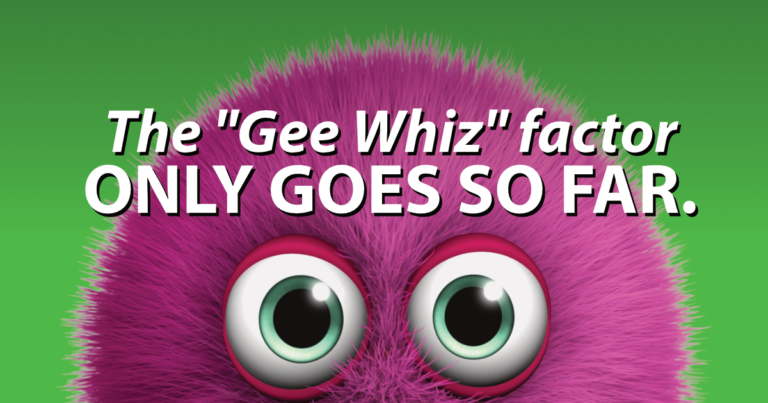 The "Gee Whiz" factor only goes so far.