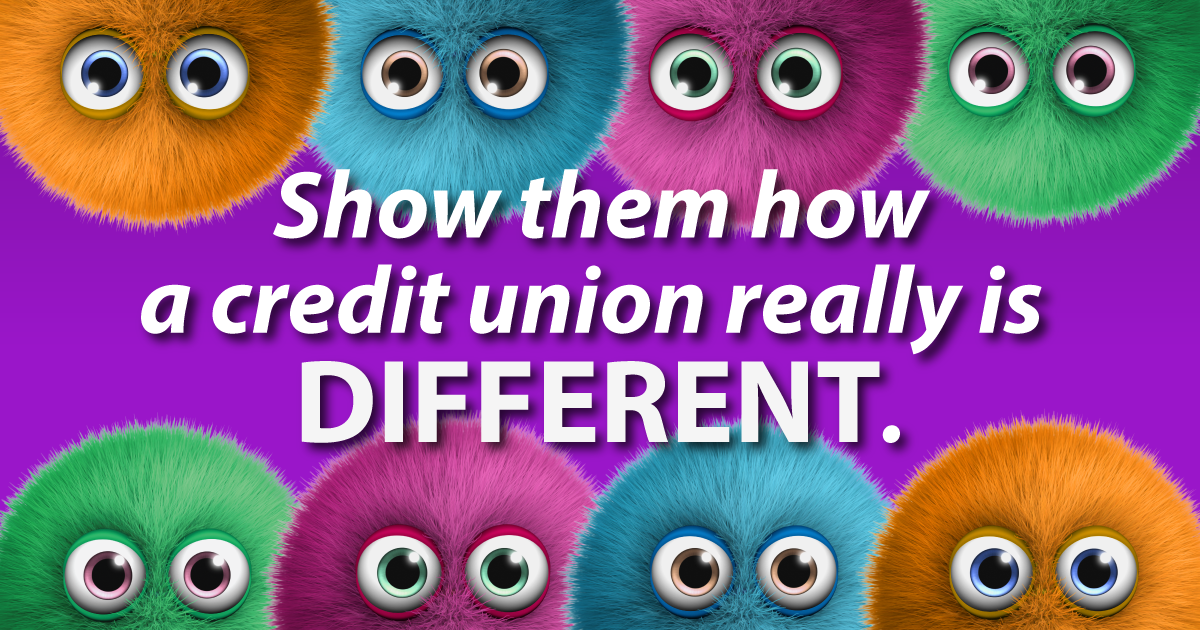 Show them how a credit union really is different.