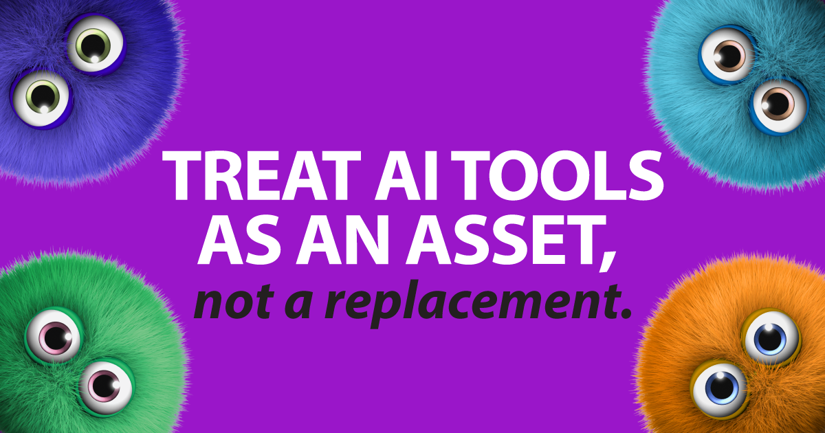 Treat AI tools as an asset, not a replacement