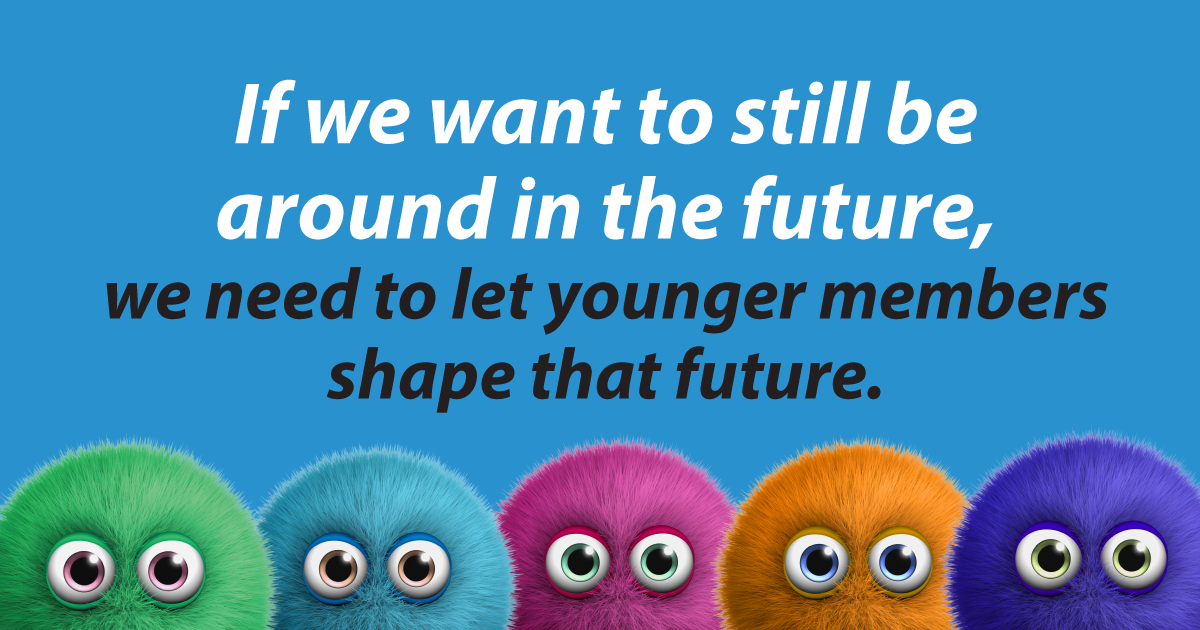 If we want to still be around in the future, we need to let younger members shape that future.