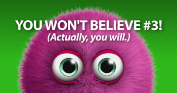 You won't believe #3! (Actually, you will.)