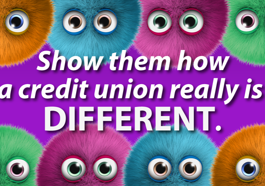Show them how a credit union really is different.