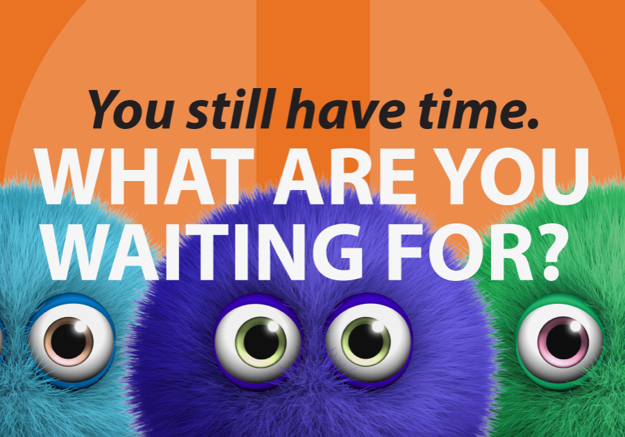 You still have time. What are you waiting for?